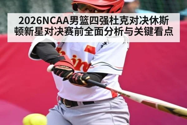 2026NCAA男篮四强杜克对决休斯顿新星对决赛前全面分析与关键看点